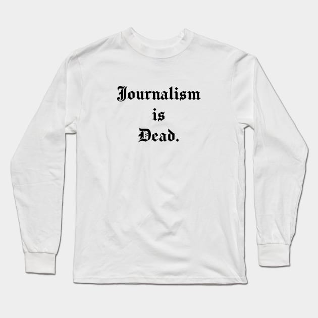 Journalism is Dead Long Sleeve T-Shirt by DrSh0ckerDesigns